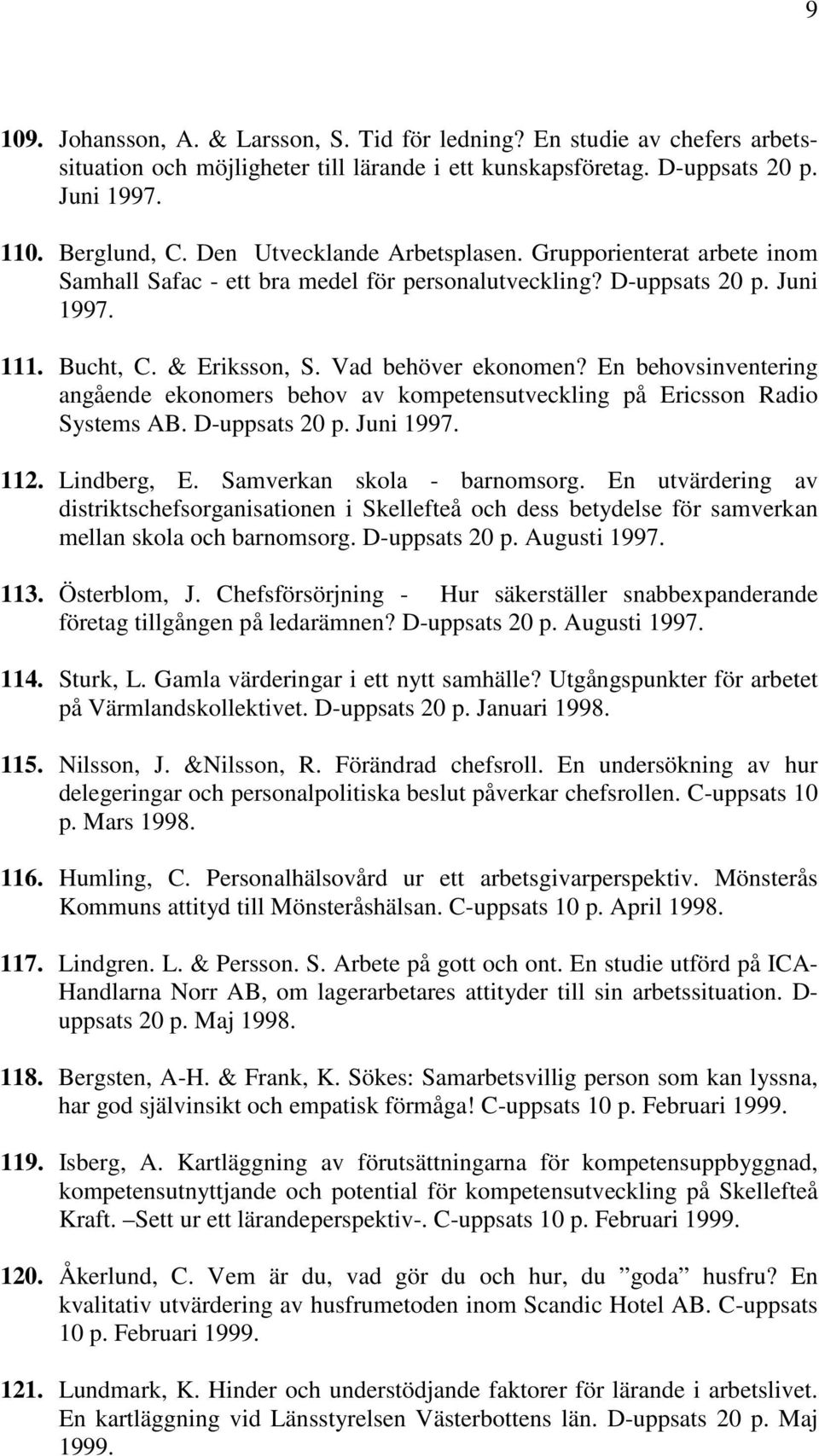 En behovsinventering angående ekonomers behov av kompetensutveckling på Ericsson Radio Systems AB. D-uppsats 20 p. Juni 1997. 112. Lindberg, E. Samverkan skola - barnomsorg.