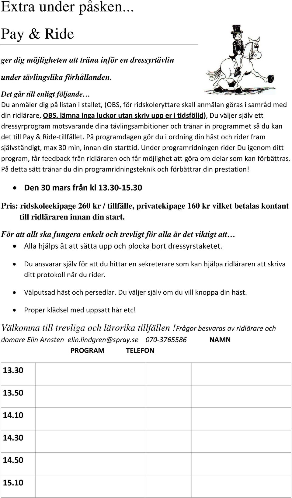 lämna inga luckor utan skriv upp er i tidsföljd), Du väljer själv ett dressyrprogram motsvarande dina tävlingsambitioner och tränar in programmet så du kan det till Pay & Ride-tillfället.