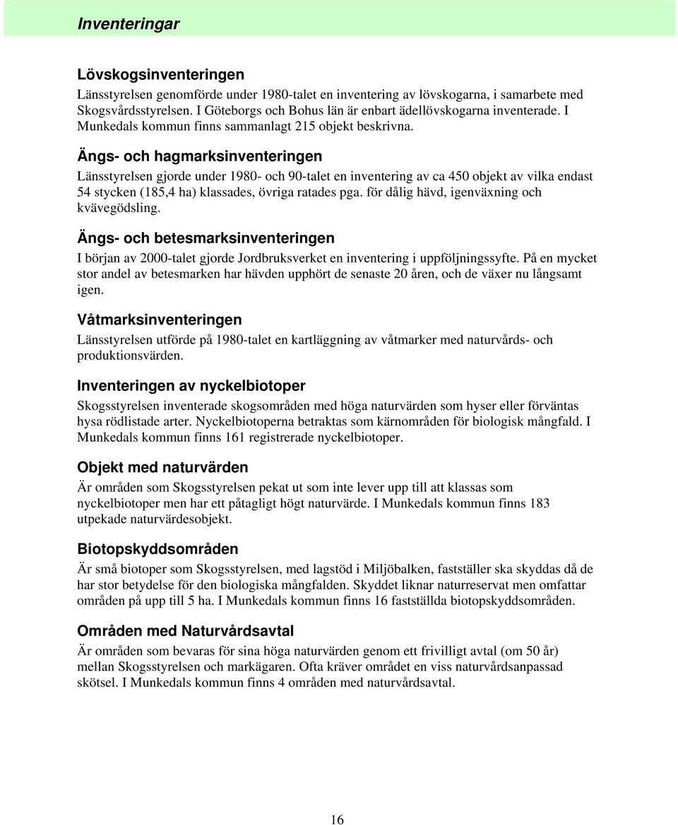 Ängs- och hagmarksinventeringen Länsstyrelsen gjorde under 1980- och 90-talet en inventering av ca 450 objekt av vilka endast 54 stycken (185,4 ha) klassades, övriga ratades pga.