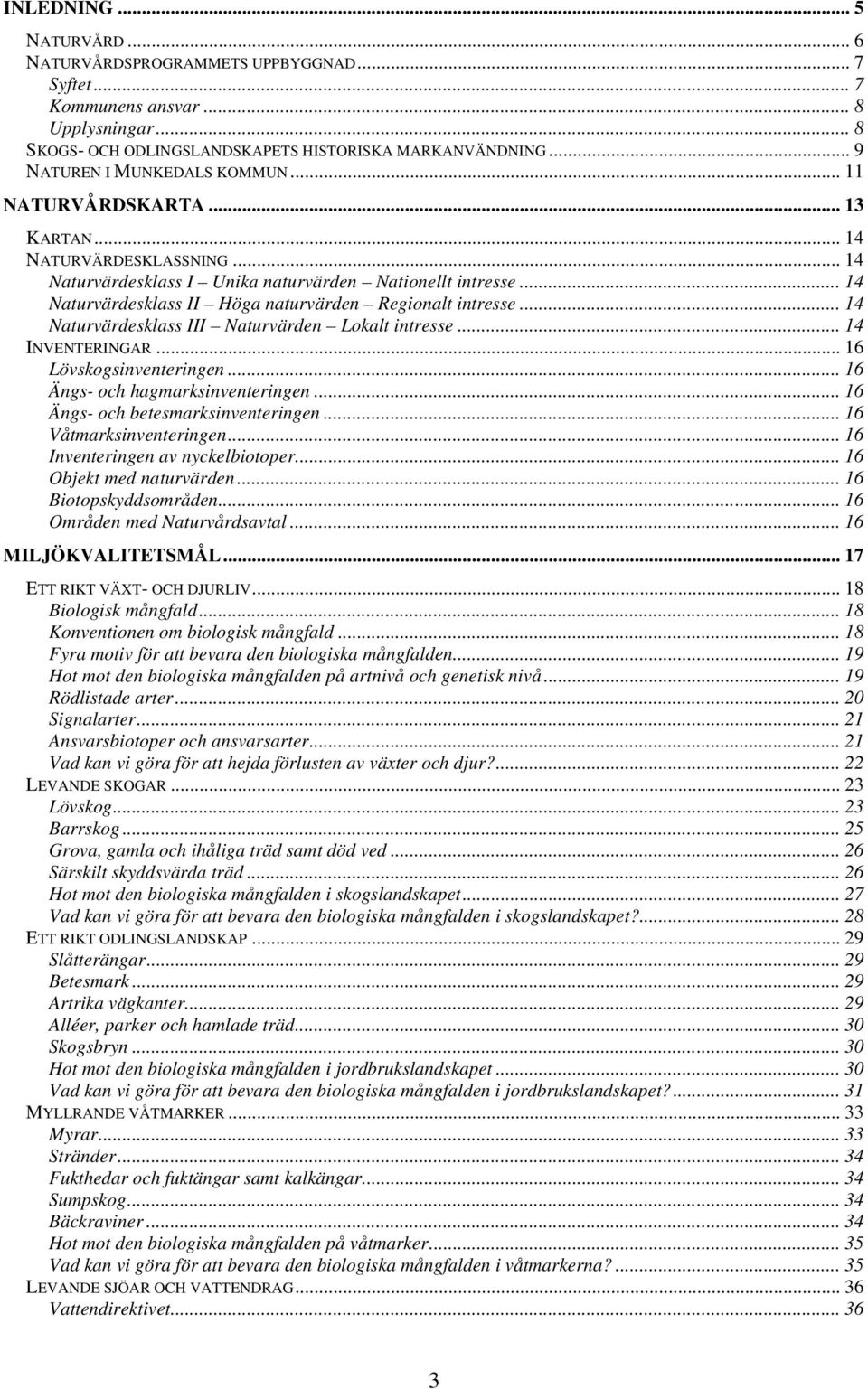 .. 14 Naturvärdesklass II Höga naturvärden Regionalt intresse... 14 Naturvärdesklass III Naturvärden Lokalt intresse... 14 INVENTERINGAR... 16 Lövskogsinventeringen.