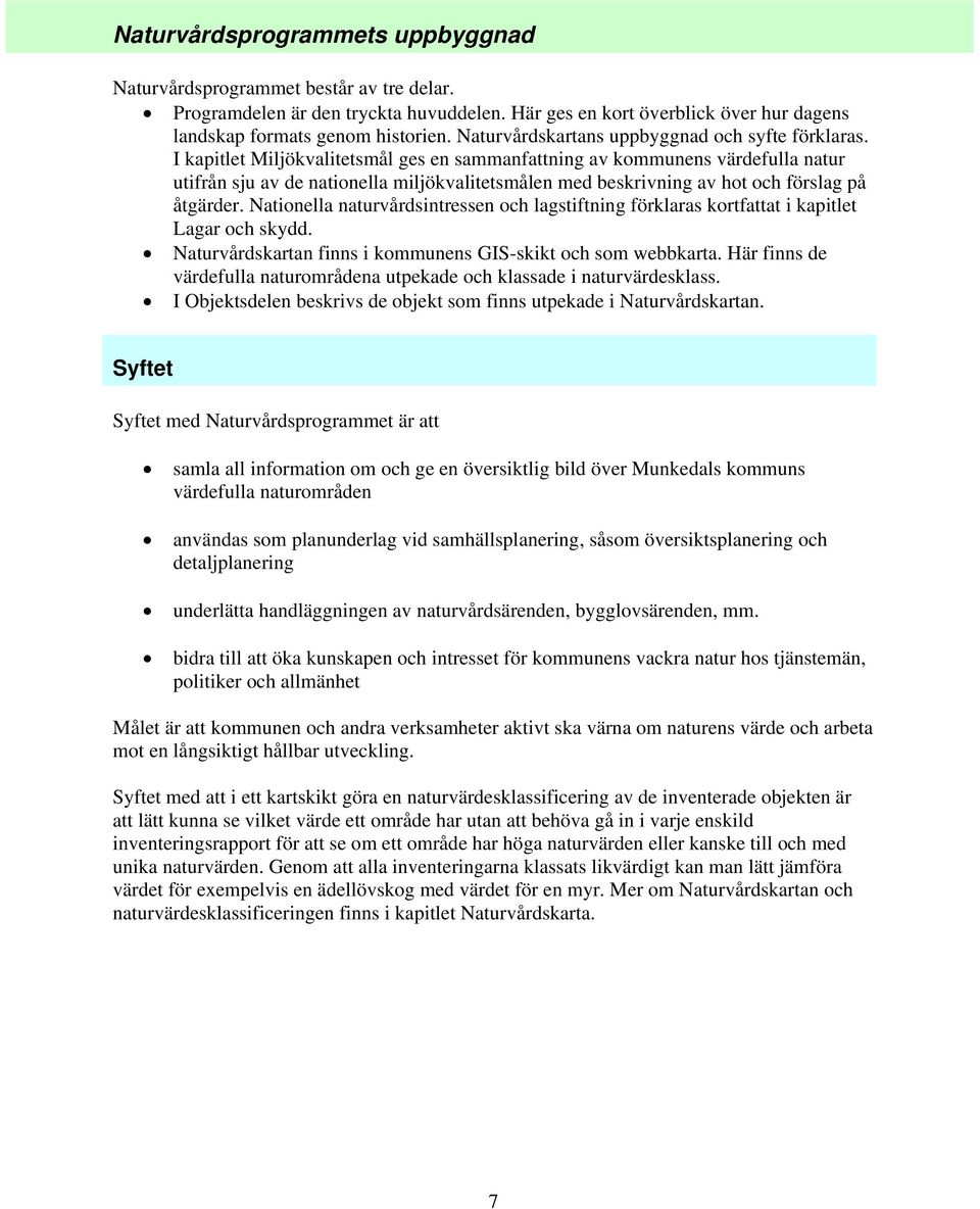 I kapitlet Miljökvalitetsmål ges en sammanfattning av kommunens värdefulla natur utifrån sju av de nationella miljökvalitetsmålen med beskrivning av hot och förslag på åtgärder.