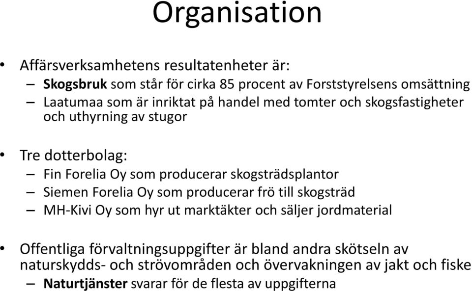 Siemen Forelia Oy som producerar frö till skogsträd MH-Kivi Oy som hyr ut marktäkter och säljer jordmaterial Offentliga