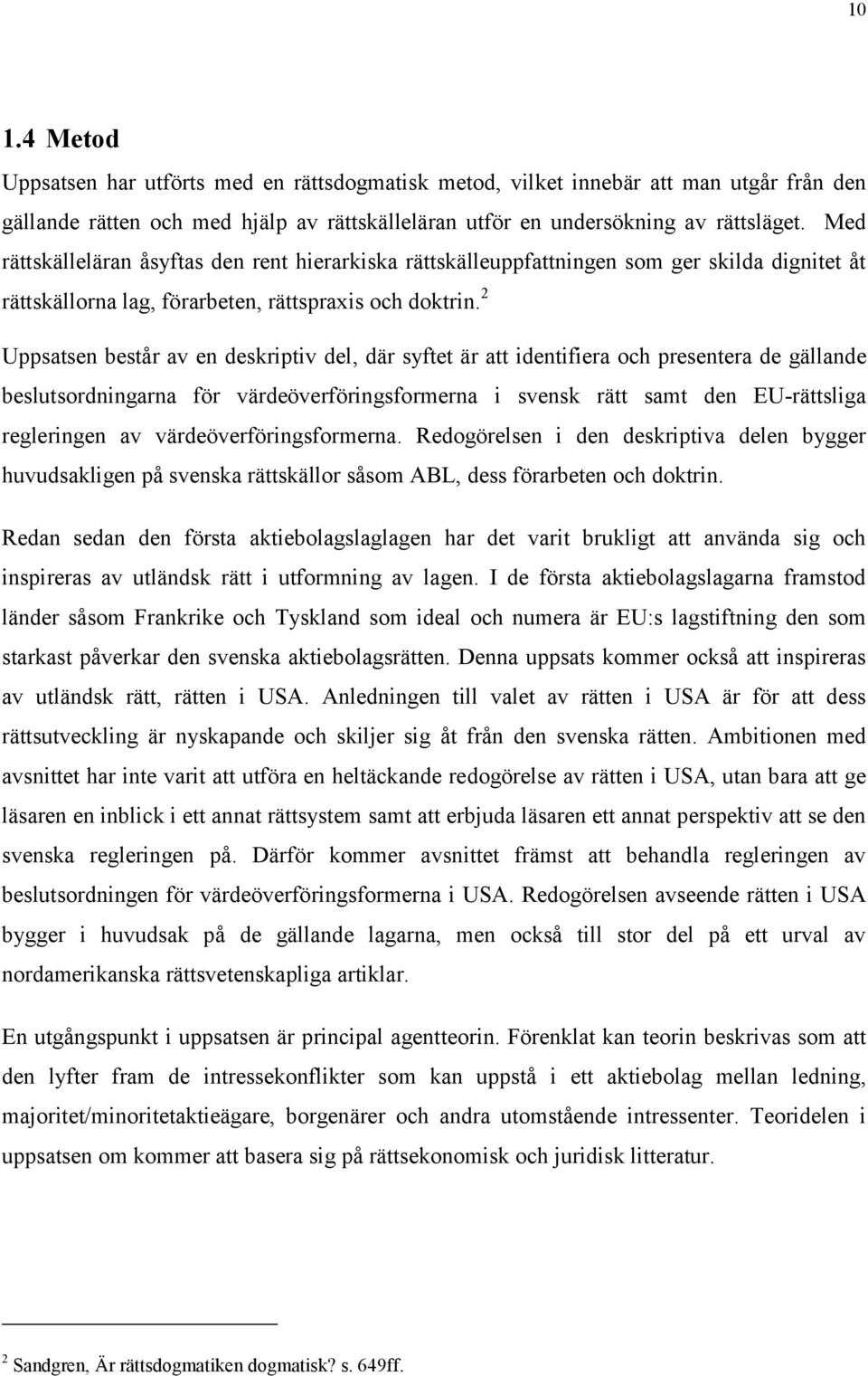 2 Uppsatsen består av en deskriptiv del, där syftet är att identifiera och presentera de gällande beslutsordningarna för värdeöverföringsformerna i svensk rätt samt den EU-rättsliga regleringen av