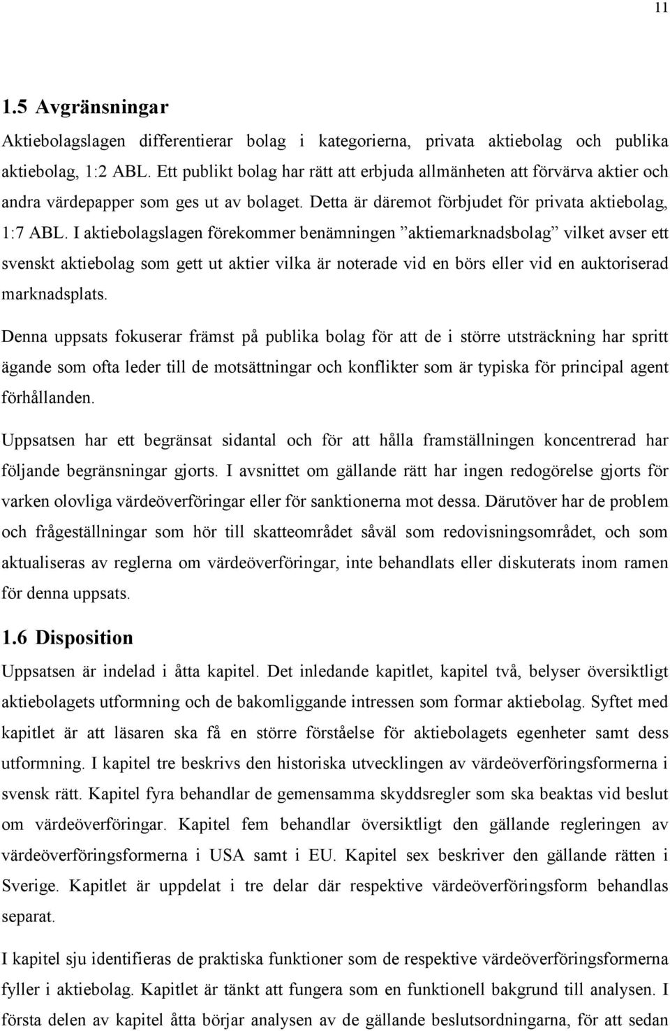 I aktiebolagslagen förekommer benämningen aktiemarknadsbolag vilket avser ett svenskt aktiebolag som gett ut aktier vilka är noterade vid en börs eller vid en auktoriserad marknadsplats.