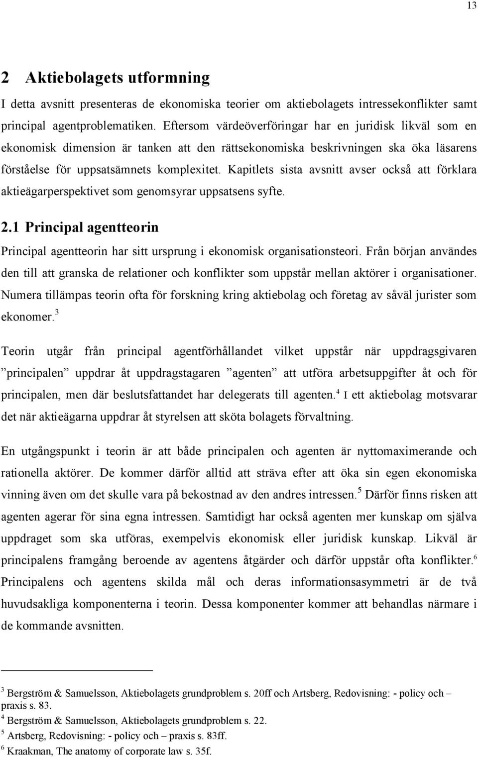 Kapitlets sista avsnitt avser också att förklara aktieägarperspektivet som genomsyrar uppsatsens syfte. 2.