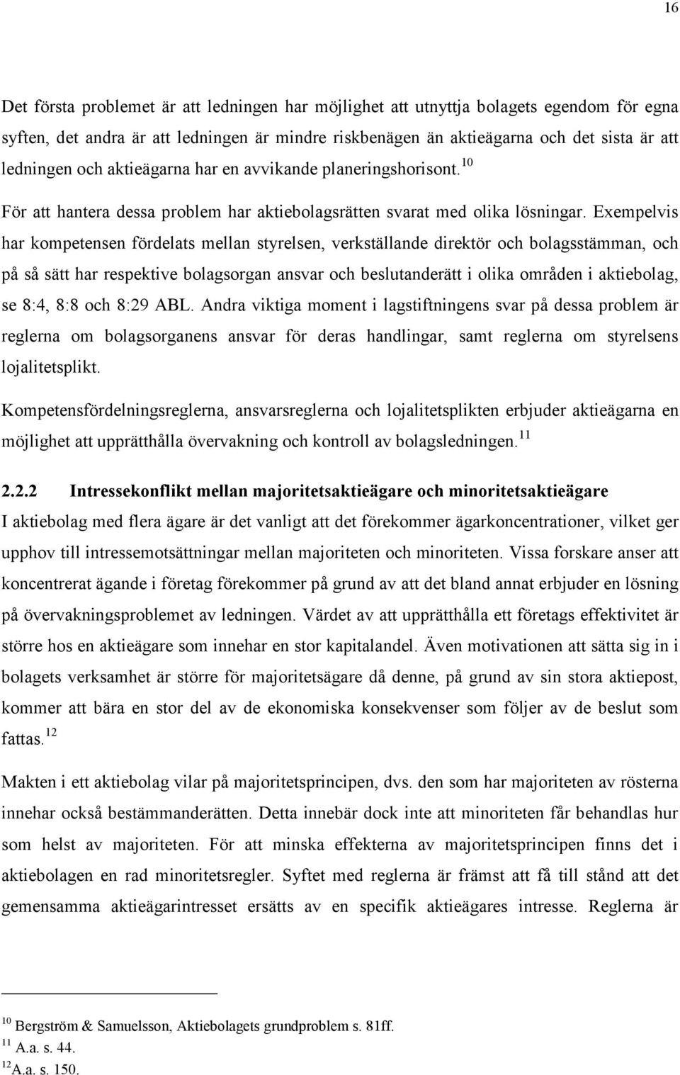 Exempelvis har kompetensen fördelats mellan styrelsen, verkställande direktör och bolagsstämman, och på så sätt har respektive bolagsorgan ansvar och beslutanderätt i olika områden i aktiebolag, se