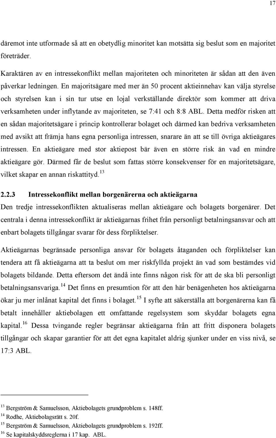 En majoritsägare med mer än 50 procent aktieinnehav kan välja styrelse och styrelsen kan i sin tur utse en lojal verkställande direktör som kommer att driva verksamheten under inflytande av