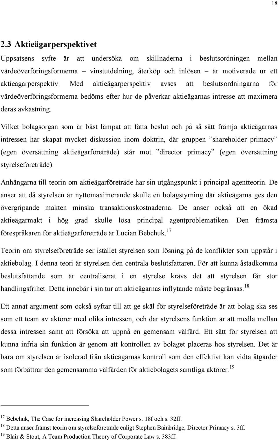 Vilket bolagsorgan som är bäst lämpat att fatta beslut och på så sätt främja aktieägarnas intressen har skapat mycket diskussion inom doktrin, där gruppen shareholder primacy (egen översättning