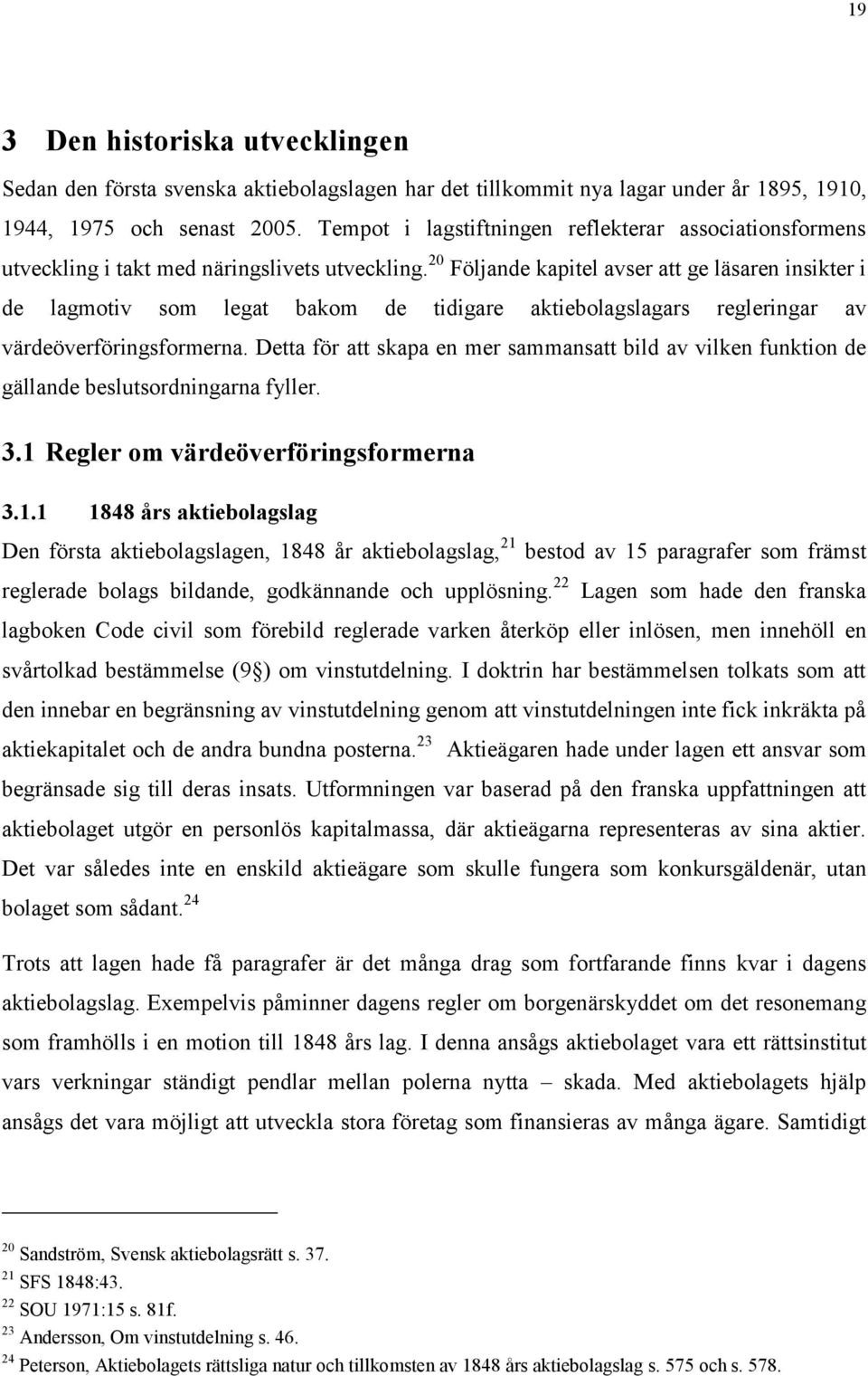 20 Följande kapitel avser att ge läsaren insikter i de lagmotiv som legat bakom de tidigare aktiebolagslagars regleringar av värdeöverföringsformerna.