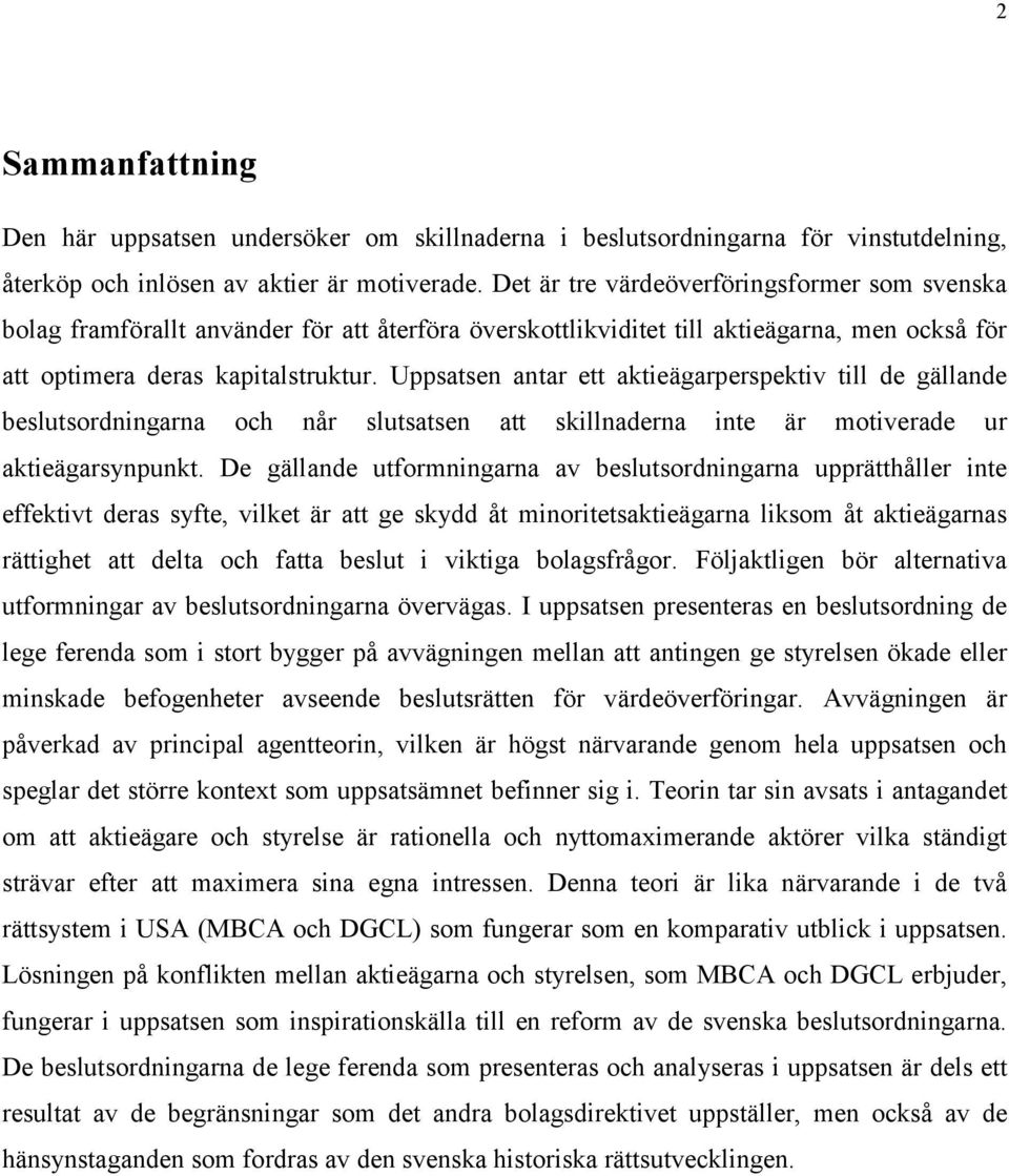 Uppsatsen antar ett aktieägarperspektiv till de gällande beslutsordningarna och når slutsatsen att skillnaderna inte är motiverade ur aktieägarsynpunkt.