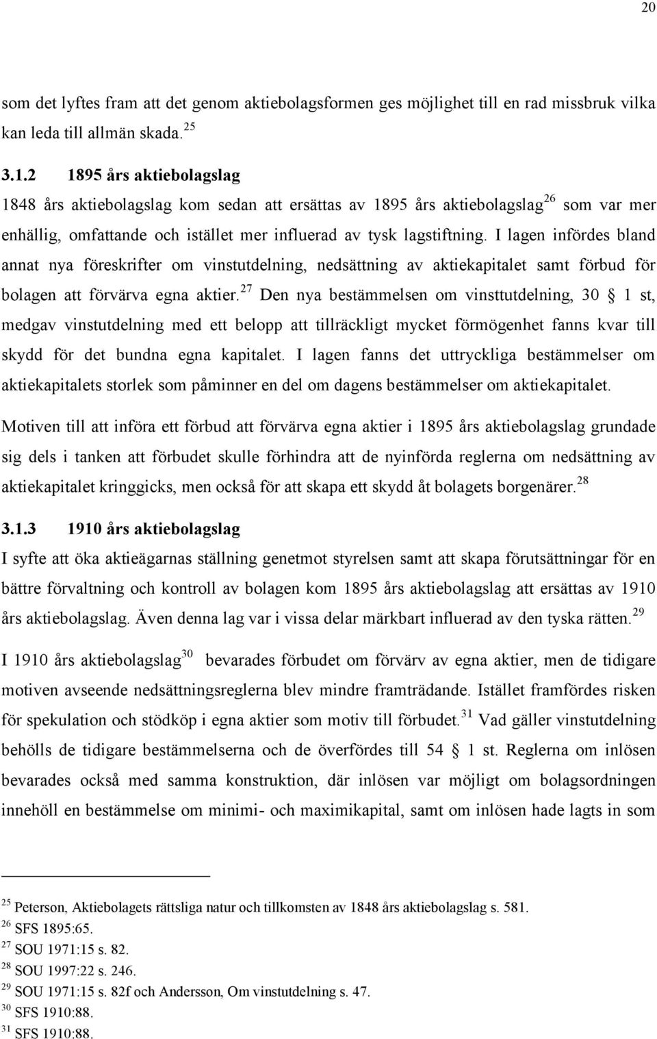 I lagen infördes bland annat nya föreskrifter om vinstutdelning, nedsättning av aktiekapitalet samt förbud för bolagen att förvärva egna aktier.