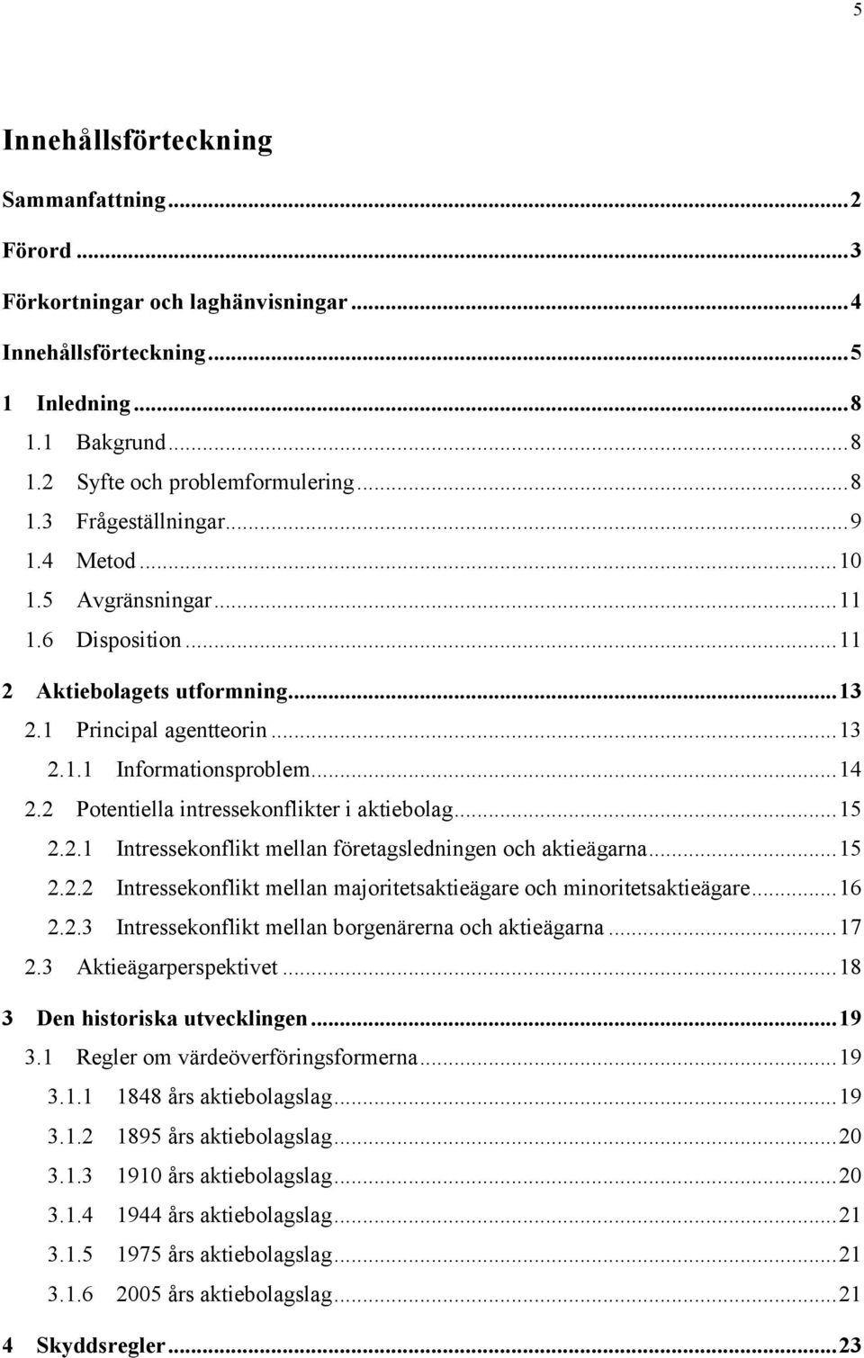 2 Potentiella intressekonflikter i aktiebolag... 15 2.2.1 Intressekonflikt mellan företagsledningen och aktieägarna... 15 2.2.2 Intressekonflikt mellan majoritetsaktieägare och minoritetsaktieägare.