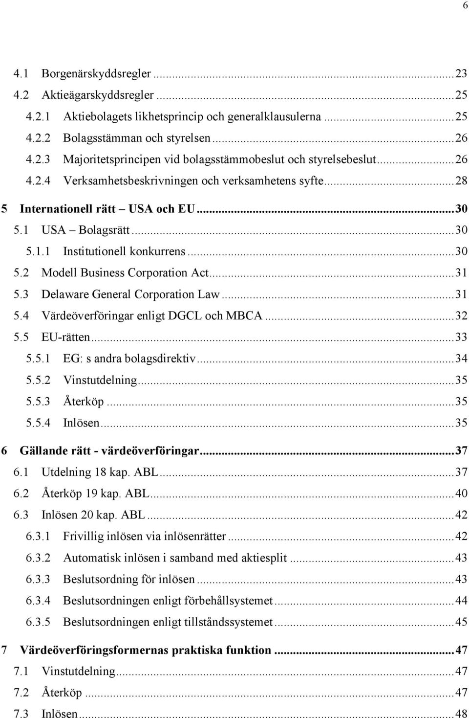 .. 31 5.3 Delaware General Corporation Law... 31 5.4 Värdeöverföringar enligt DGCL och MBCA... 32 5.5 EU-rätten... 33 5.5.1 EG: s andra bolagsdirektiv... 34 5.5.2 Vinstutdelning... 35 5.5.3 Återköp.