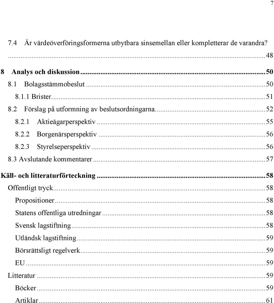 .. 56 8.3 Avslutande kommentarer... 57 Käll- och litteraturförteckning... 58 Offentligt tryck... 58 Propositioner... 58 Statens offentliga utredningar.