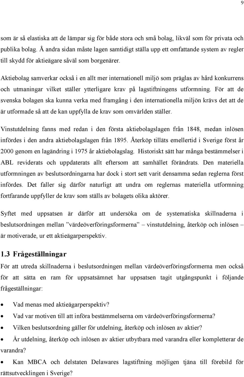 Aktiebolag samverkar också i en allt mer internationell miljö som präglas av hård konkurrens och utmaningar vilket ställer ytterligare krav på lagstiftningens utformning.