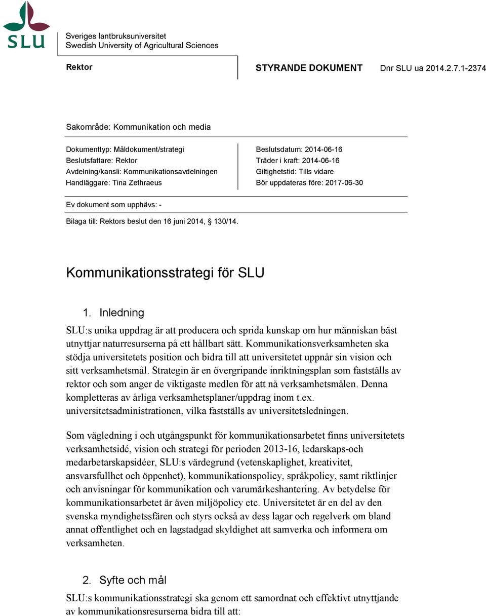 Träder i kraft: 2014-06-16 Giltighetstid: Tills vidare Bör uppdateras före: 2017-06-30 Ev dokument som upphävs: - Bilaga till: Rektors beslut den 16 juni 2014, 130/14.