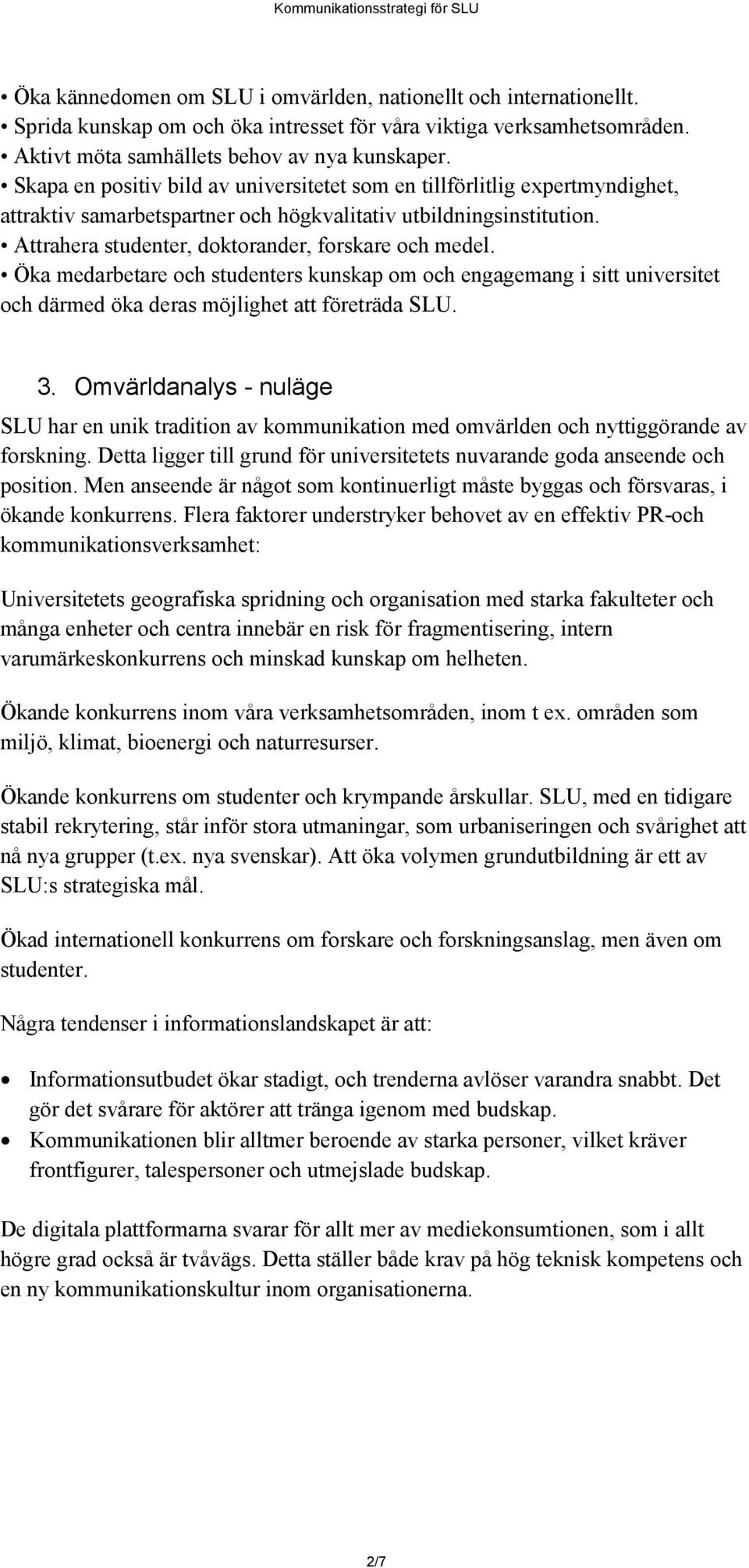 Öka medarbetare och studenters kunskap om och engagemang i sitt universitet och därmed öka deras möjlighet att företräda SLU. 3.