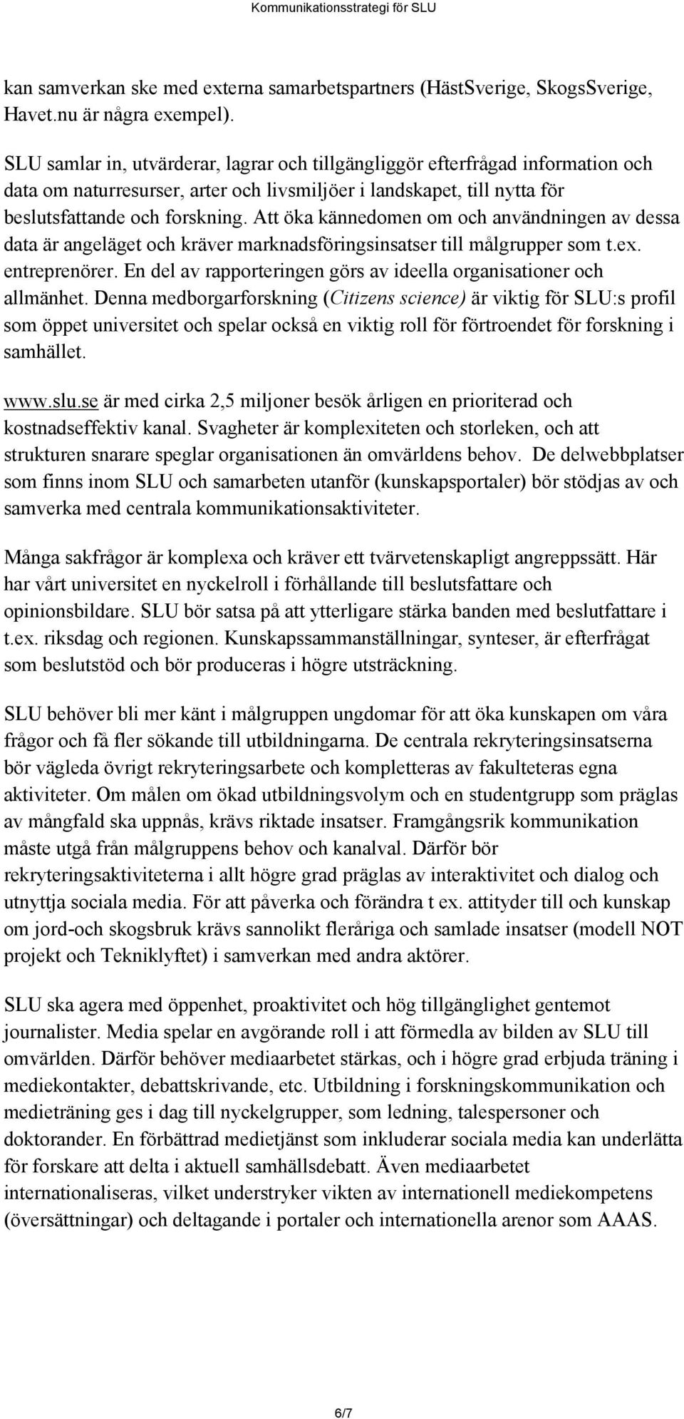 Att öka kännedomen om och användningen av dessa data är angeläget och kräver marknadsföringsinsatser till målgrupper som t.ex. entreprenörer.