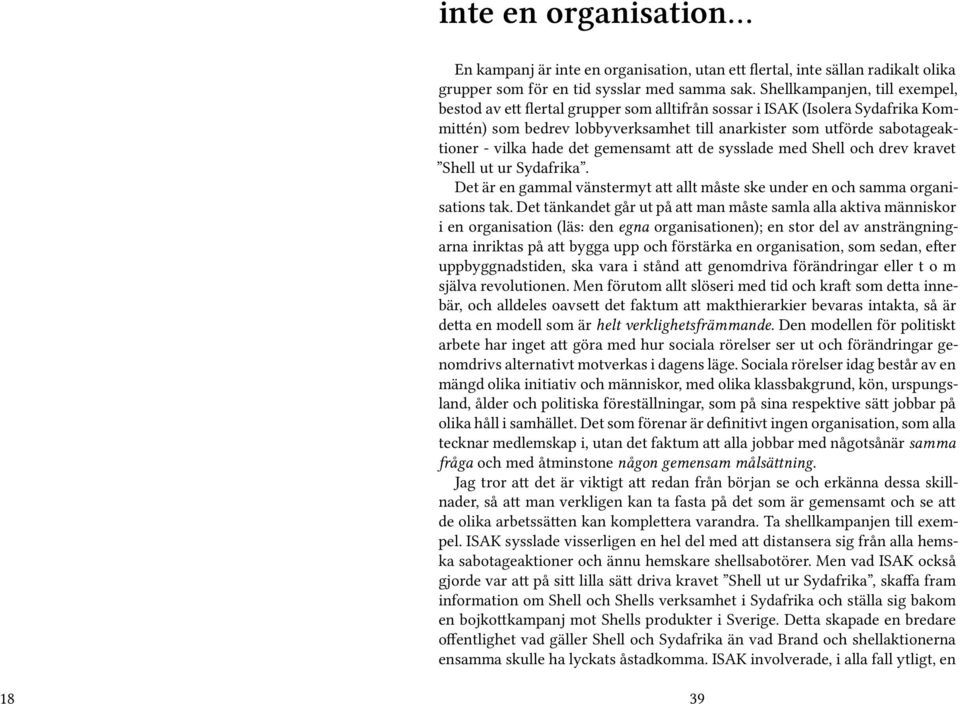 hade det gemensamt att de sysslade med Shell och drev kravet Shell ut ur Sydafrika. Det är en gammal vänstermyt att allt måste ske under en och samma organisations tak.