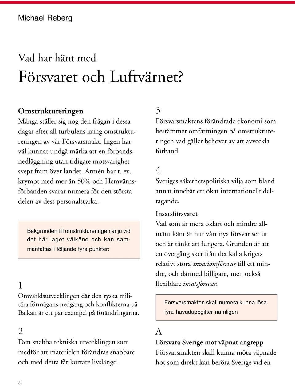 krympt med mer än 50% och Hemvärnsförbanden svarar numera för den största delen av dess personalstyrka.