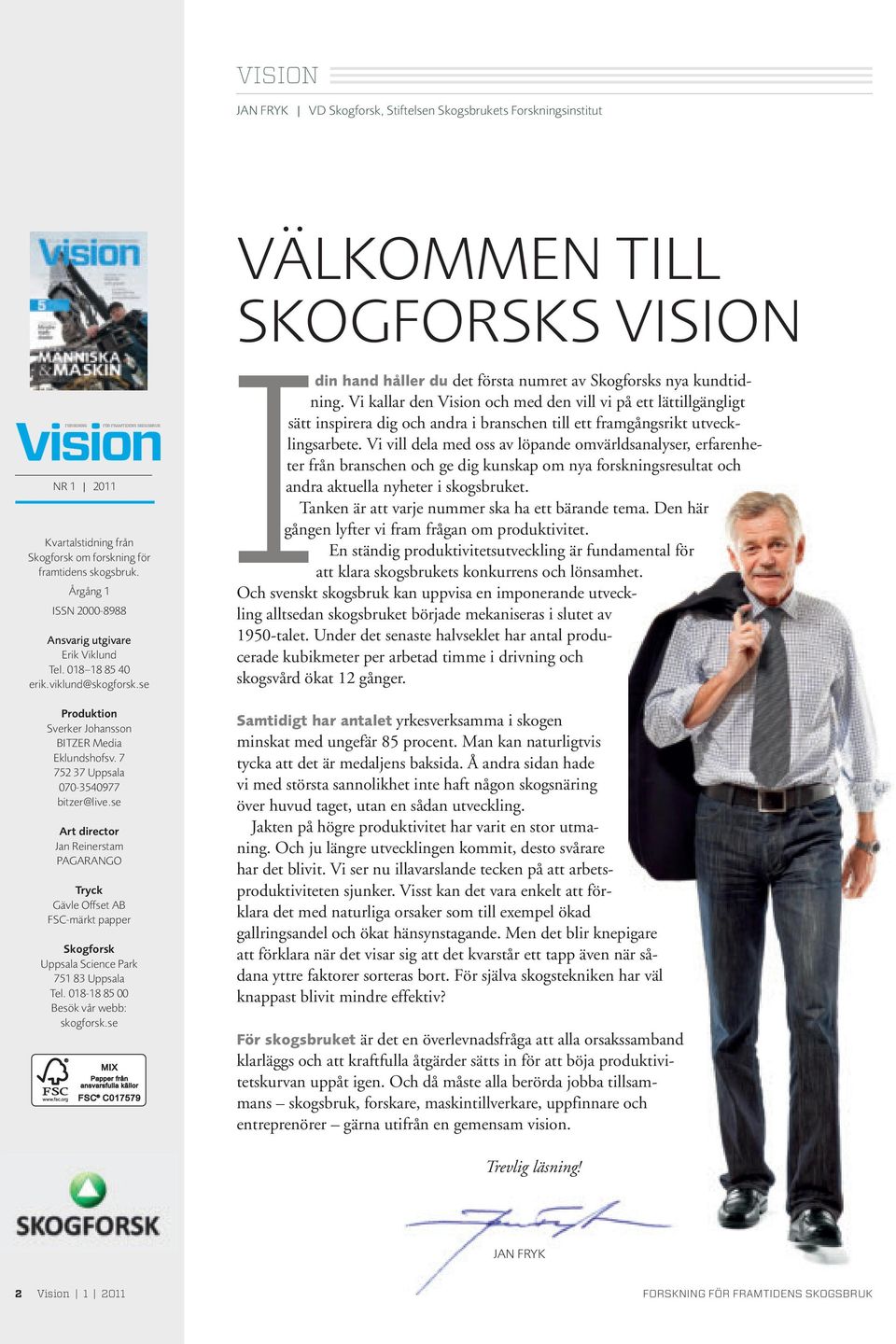 se Art director Jan Reinerstam PAGARANGO FÖR FRAMTIDENS SKOGSBRUK Tryck Gävle Offset AB FSC-märkt papper Skogforsk Uppsala Science Park 751 83 Uppsala Tel. 018-18 85 00 Besök vår webb: skogforsk.