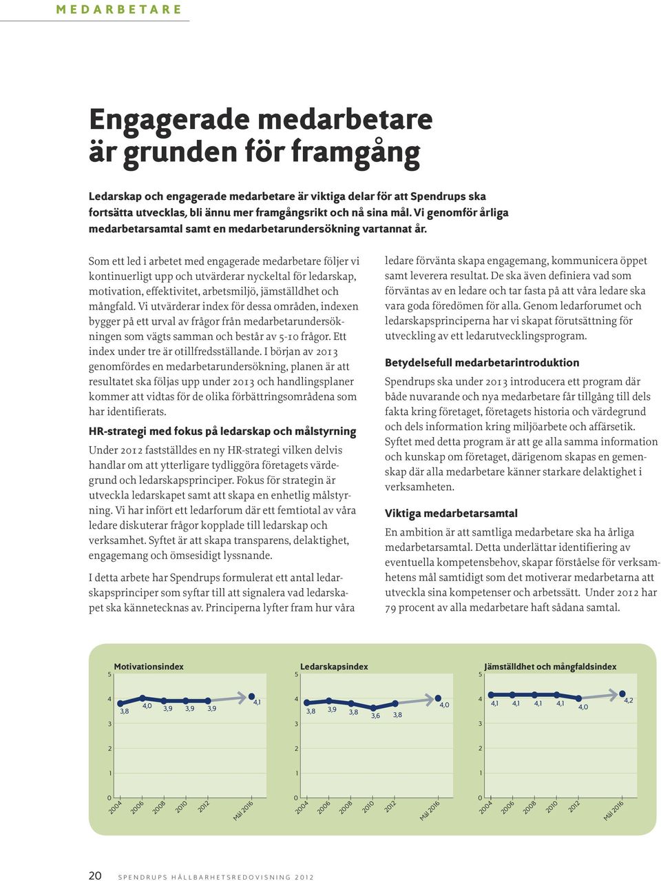 Som ett led i arbetet med engagerade medarbetare följer vi kontinuerligt upp och utvärderar nyckeltal för ledarskap, motivation, effektivitet, arbetsmiljö, jämställdhet och mångfald.