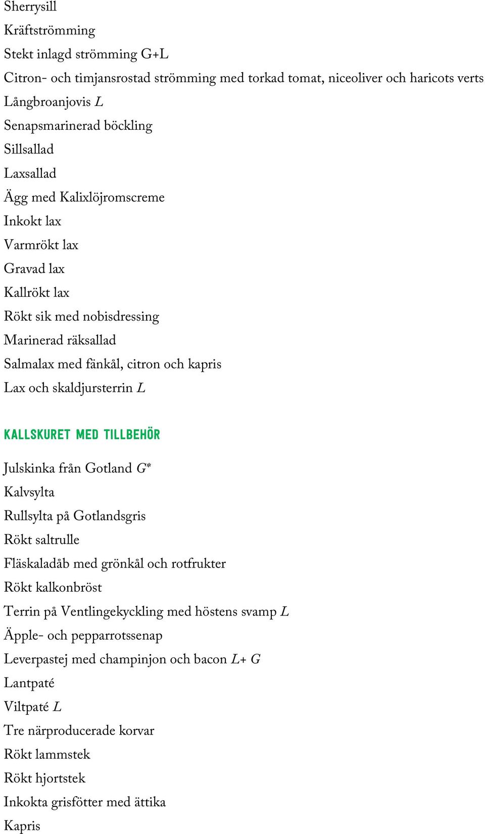 skaldjursterrin L Kallskuret med tillbehör Julskinka från Gotland G* Kalvsylta Rullsylta på Gotlandsgris Rökt saltrulle Fläskaladåb med grönkål och rotfrukter Rökt kalkonbröst Terrin på