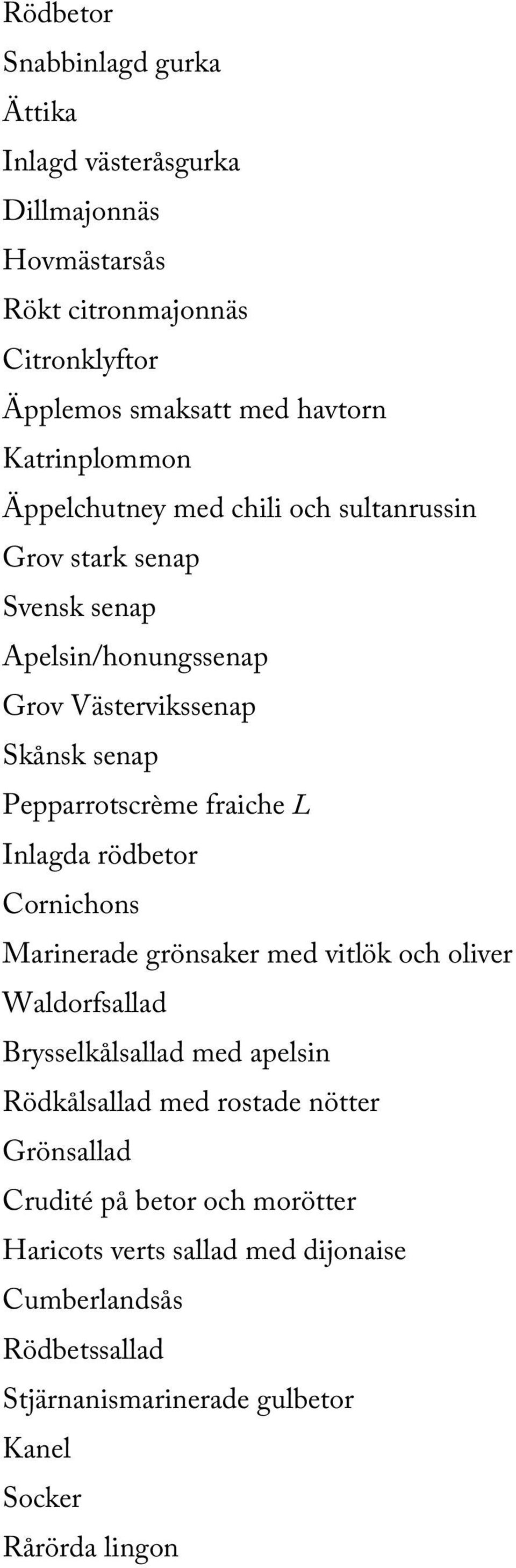 fraiche L Inlagda rödbetor Cornichons Marinerade grönsaker med vitlök och oliver Waldorfsallad Brysselkålsallad med apelsin Rödkålsallad med rostade