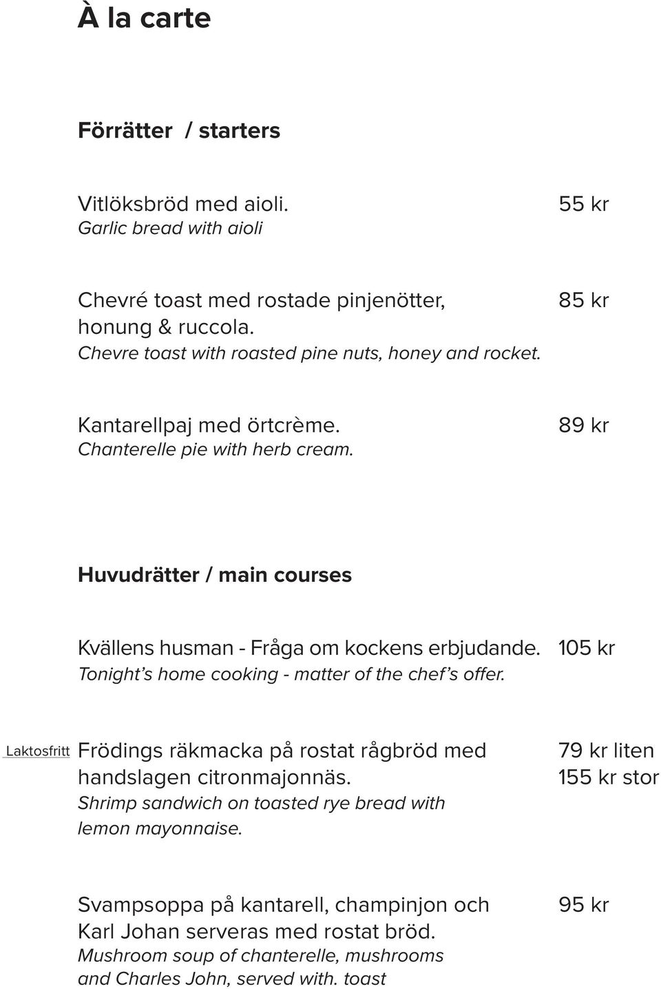 89 kr Huvudrätter / main courses Kvällens husman - Fråga om kockens erbjudande. 105 kr Tonight s home cooking - matter of the chef s offer.