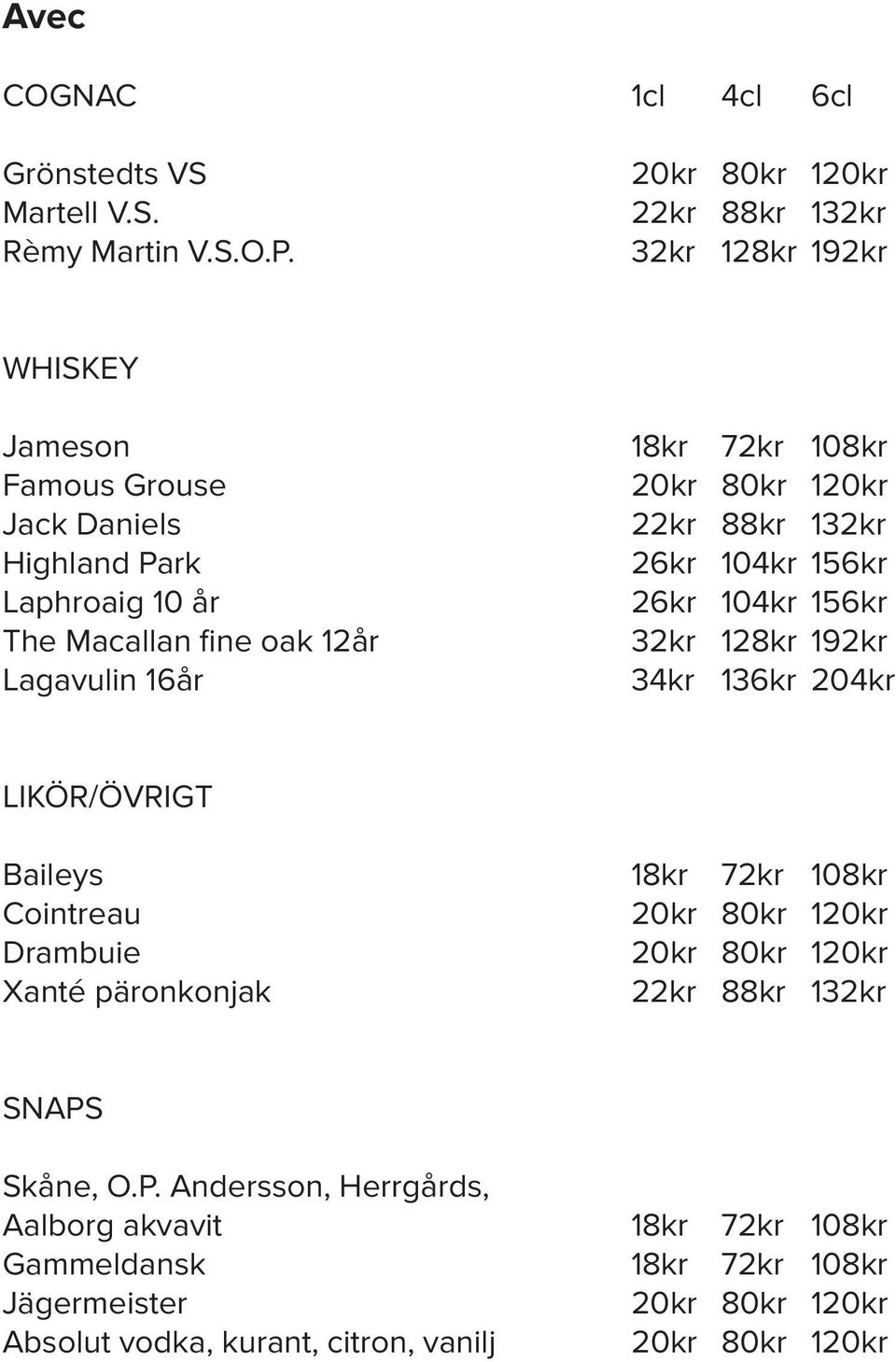 Laphroaig 10 år 26kr 104kr 156kr The Macallan fine oak 12år 32kr 128kr 192kr Lagavulin 16år 34kr 136kr 204kr LIKÖR/ÖVRIGT Baileys 18kr 72kr