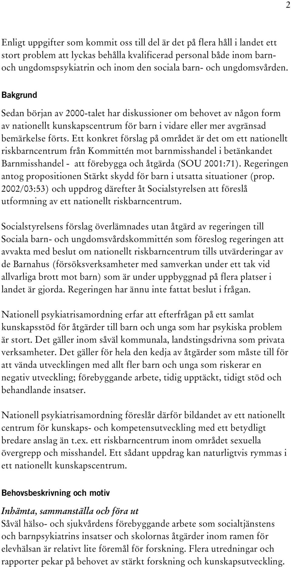 Ett konkret förslag på området är det om ett nationellt riskbarncentrum från Kommittén mot barnmisshandel i betänkandet Barnmisshandel - att förebygga och åtgärda (SOU 2001:71).