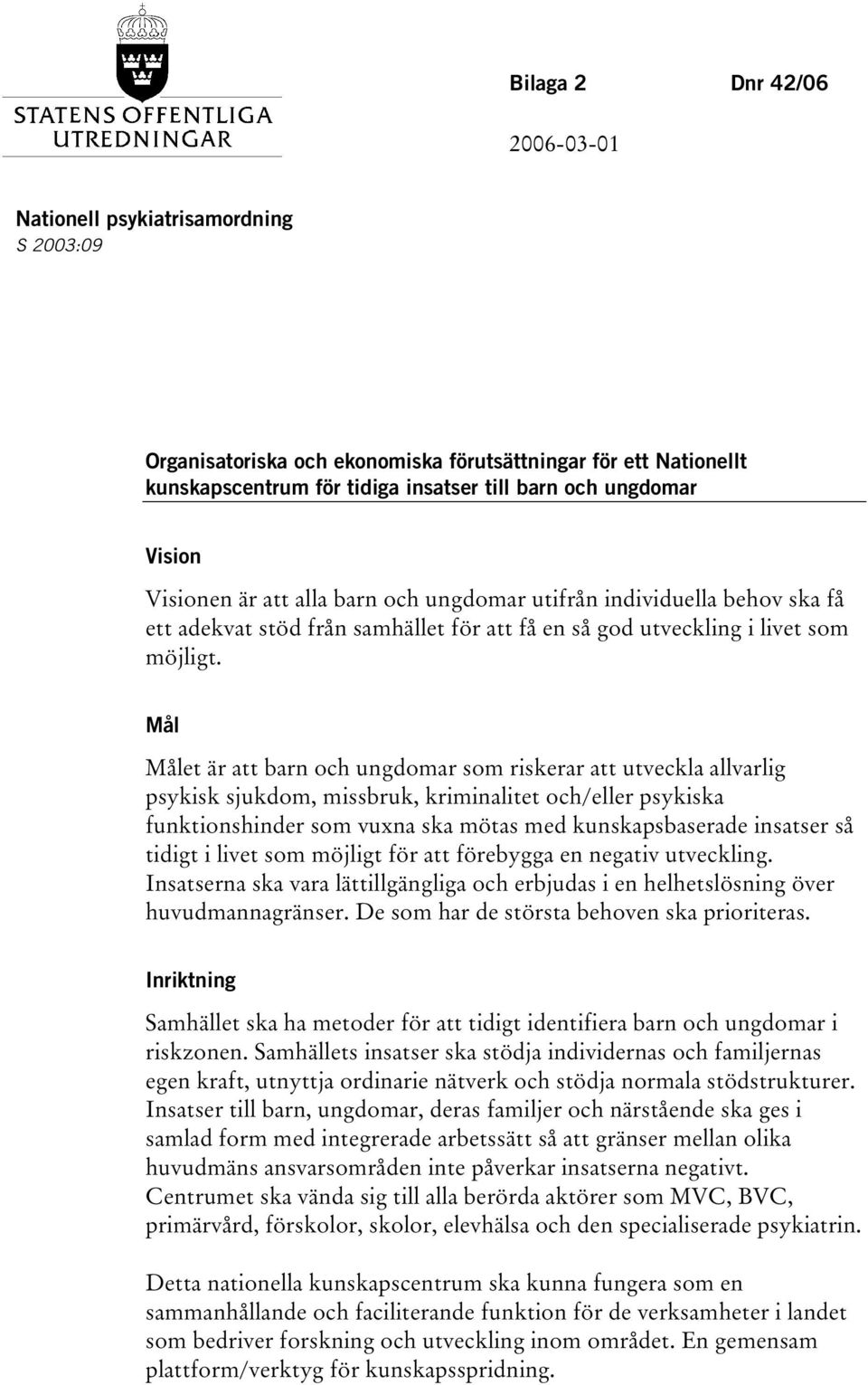 Mål Målet är att barn och ungdomar som riskerar att utveckla allvarlig psykisk sjukdom, missbruk, kriminalitet och/eller psykiska funktionshinder som vuxna ska mötas med kunskapsbaserade insatser så