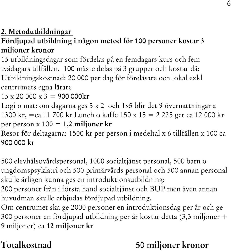 1x5 blir det 9 övernattningar a 1300 kr, =ca 11 700 kr Lunch o kaffe 150 x 15 = 2 225 ger ca 12 000 kr per person x 100 = 1,2 miljoner kr Resor för deltagarna: 1500 kr per person i medeltal x 6