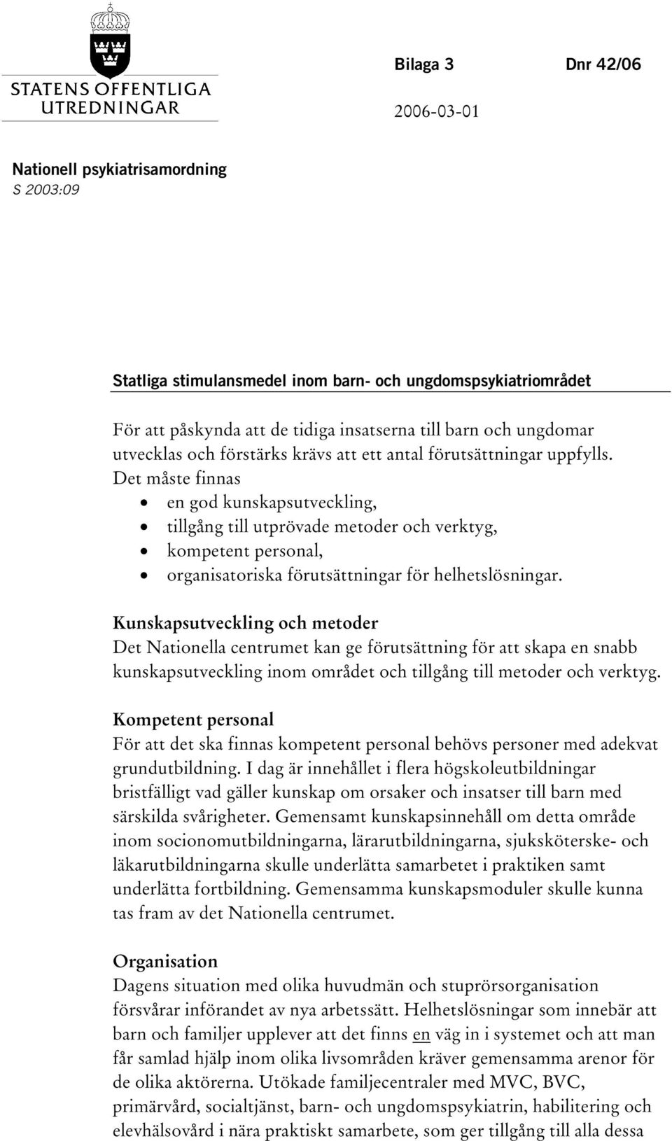 Det måste finnas en god kunskapsutveckling, tillgång till utprövade metoder och verktyg, kompetent personal, organisatoriska förutsättningar för helhetslösningar.