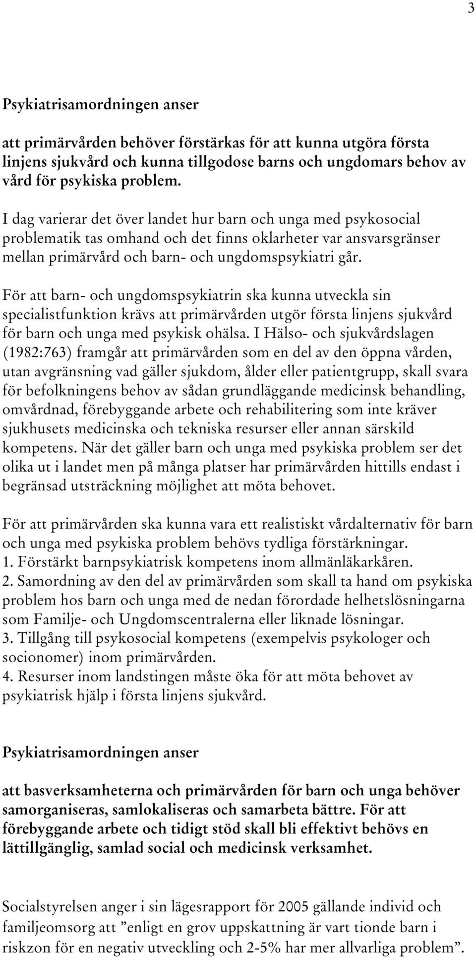 För att barn- och ungdomspsykiatrin ska kunna utveckla sin specialistfunktion krävs att primärvården utgör första linjens sjukvård för barn och unga med psykisk ohälsa.