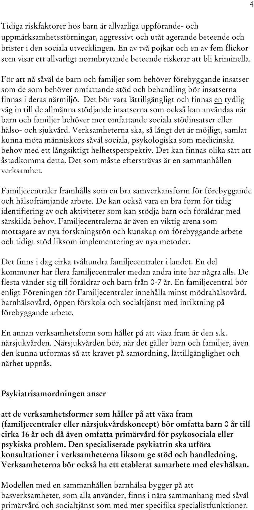 För att nå såväl de barn och familjer som behöver förebyggande insatser som de som behöver omfattande stöd och behandling bör insatserna finnas i deras närmiljö.