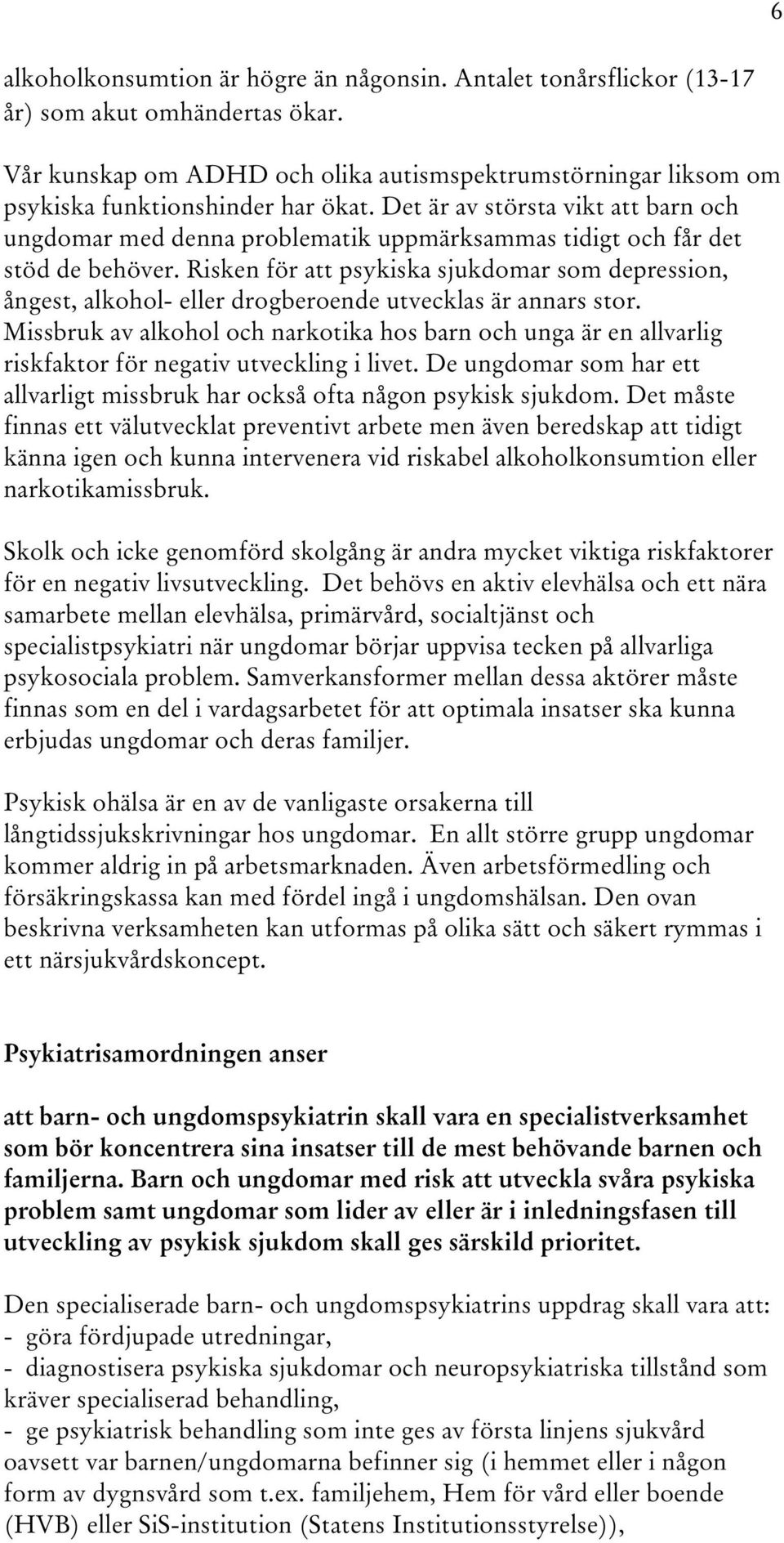 Det är av största vikt att barn och ungdomar med denna problematik uppmärksammas tidigt och får det stöd de behöver.