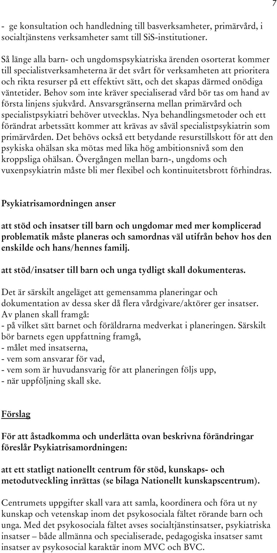 skapas därmed onödiga väntetider. Behov som inte kräver specialiserad vård bör tas om hand av första linjens sjukvård. Ansvarsgränserna mellan primärvård och specialistpsykiatri behöver utvecklas.