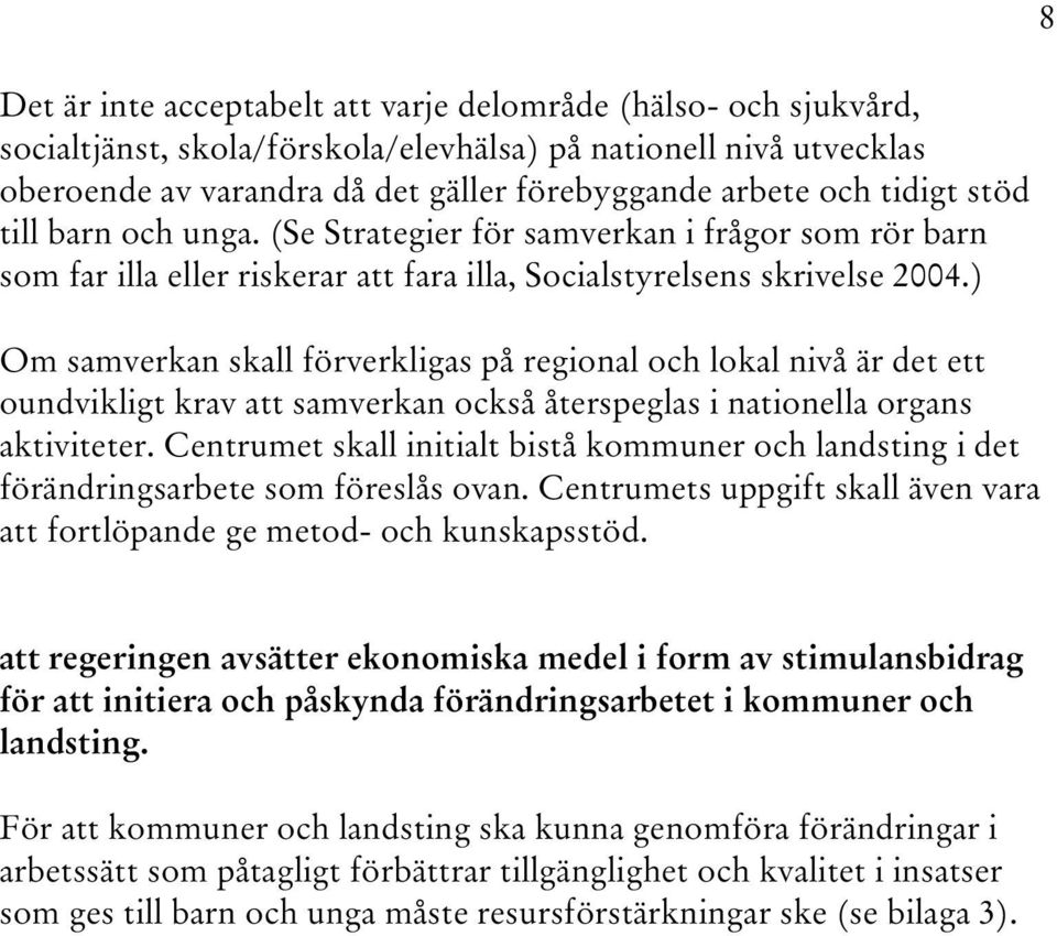 ) Om samverkan skall förverkligas på regional och lokal nivå är det ett oundvikligt krav att samverkan också återspeglas i nationella organs aktiviteter.