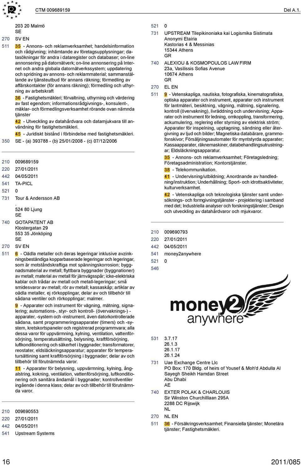 35 22 22 23 2 Malmö SE SV EN 35 - Annons- och reklamverksamhet; handelsinformation och rådgivning; inhämtande av företagsupplysningar; datasökningar för andra i dataregister och databaser; on-line
