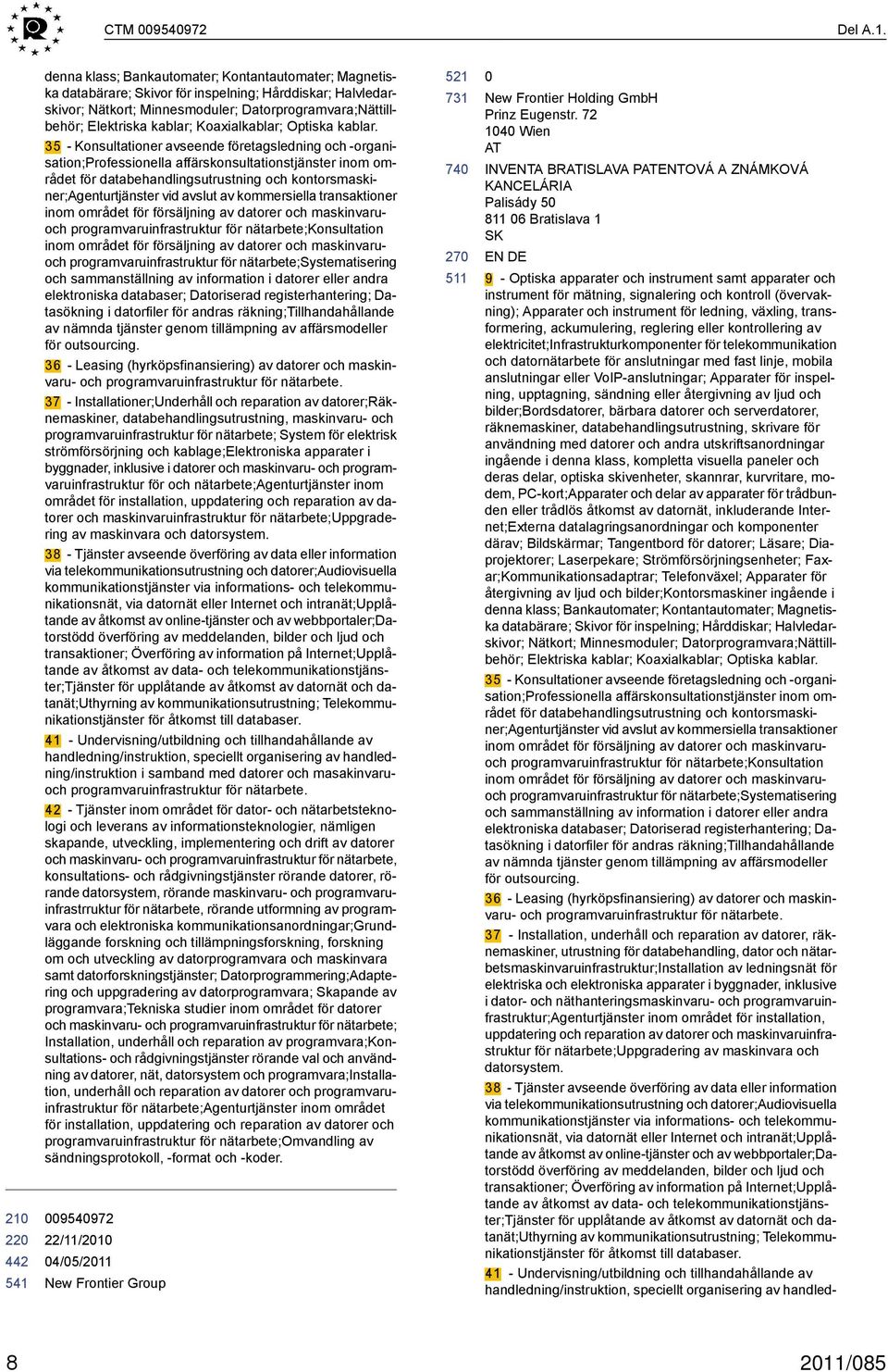 Koaxialkablar; Optiska kablar.