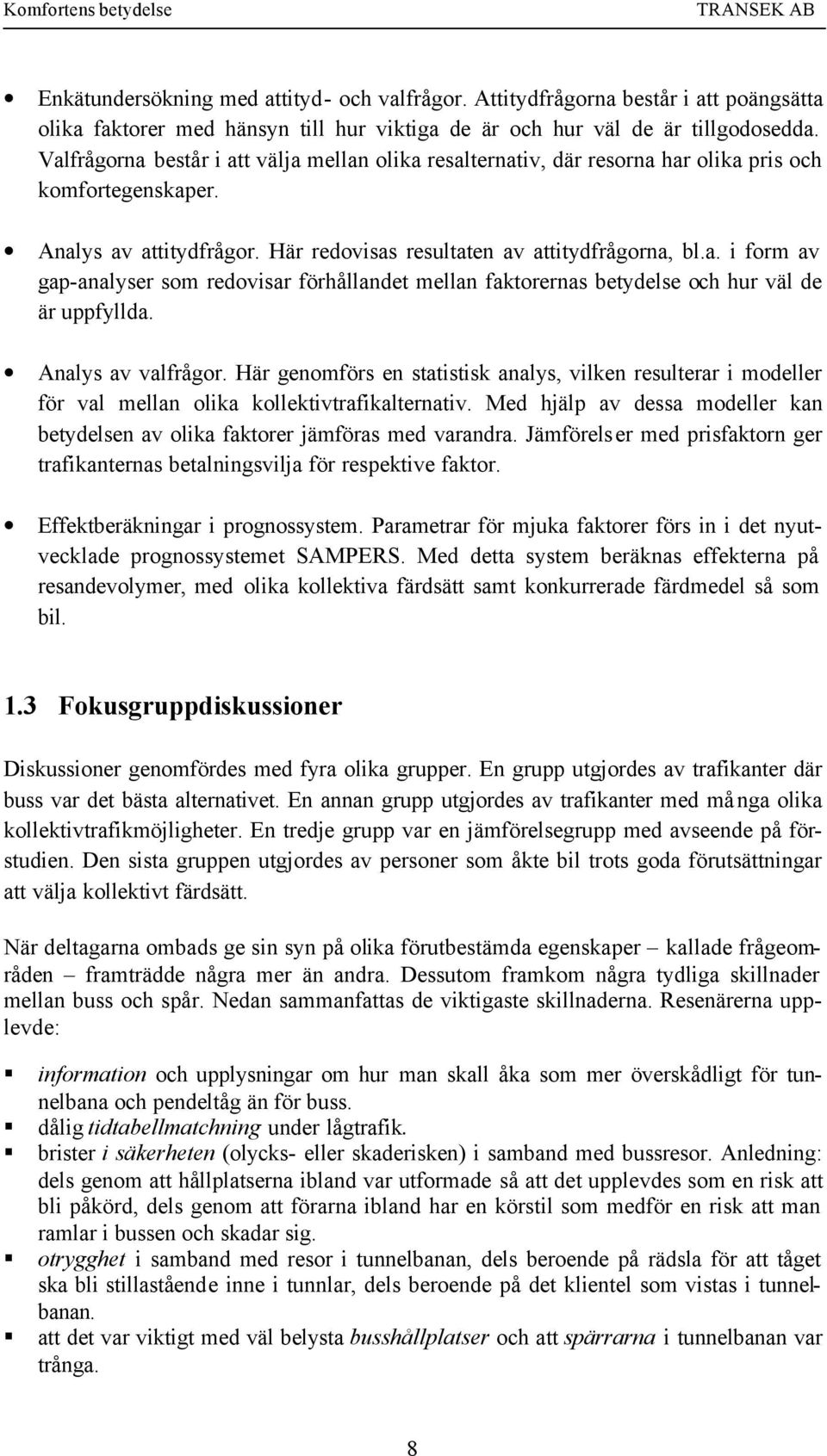 Analys av valfrågor. Här genomförs en statistisk analys, vilken resulterar i modeller för val mellan olika kollektivtrafikalternativ.