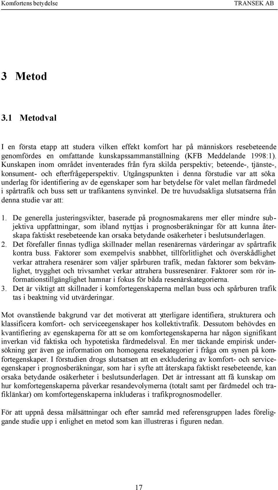 Utgångspunkten i denna förstudie var att söka underlag för identifiering av de egenskaper som har betydelse för valet mellan färdmedel i spårtrafik och buss sett ur trafikantens synvinkel.