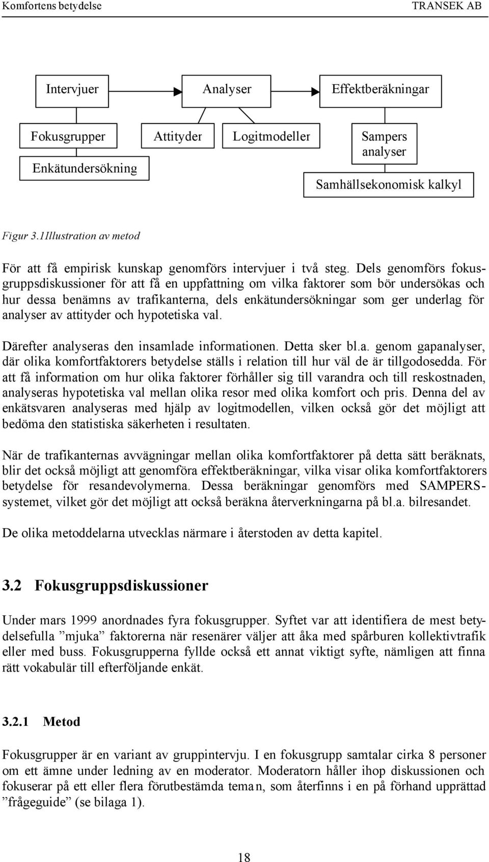 Dels genomförs fokusgruppsdiskussioner för att få en uppfattning om vilka faktorer som bör undersökas och hur dessa benämns av trafikanterna, dels enkätundersökningar som ger underlag för analyser av