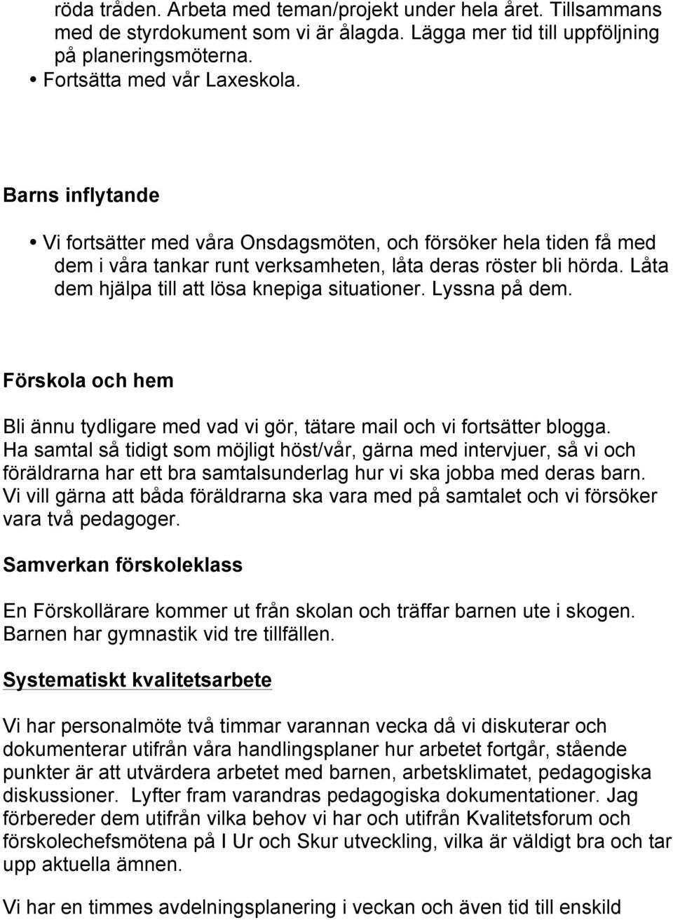 Låta dem hjälpa till att lösa knepiga situationer. Lyssna på dem. Förskola och hem Bli ännu tydligare med vad vi gör, tätare mail och vi fortsätter blogga.