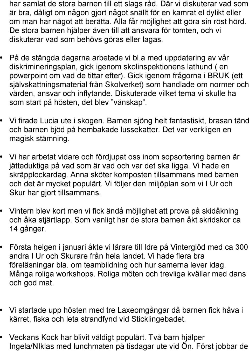 a med uppdatering av vår diskrimineringsplan, gick igenom skolinspektionens lathund ( en powerpoint om vad de tittar efter).