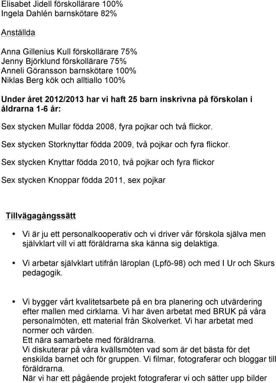 Sex stycken Storknyttar födda 2009, två pojkar och fyra flickor.