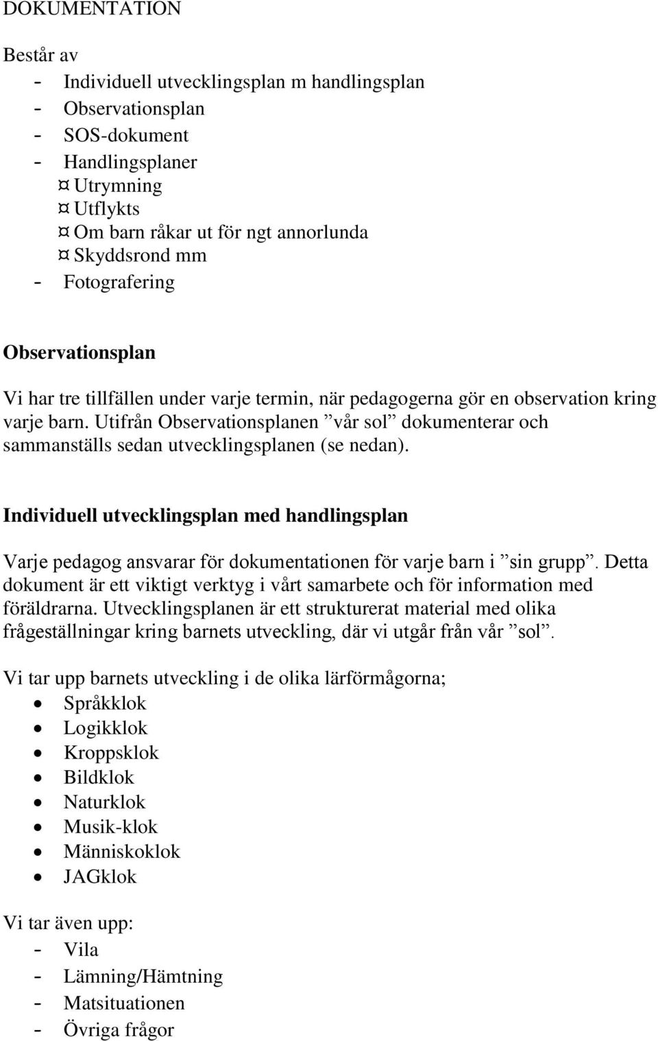 Utifrån Observationsplanen vår sol dokumenterar och sammanställs sedan utvecklingsplanen (se nedan).