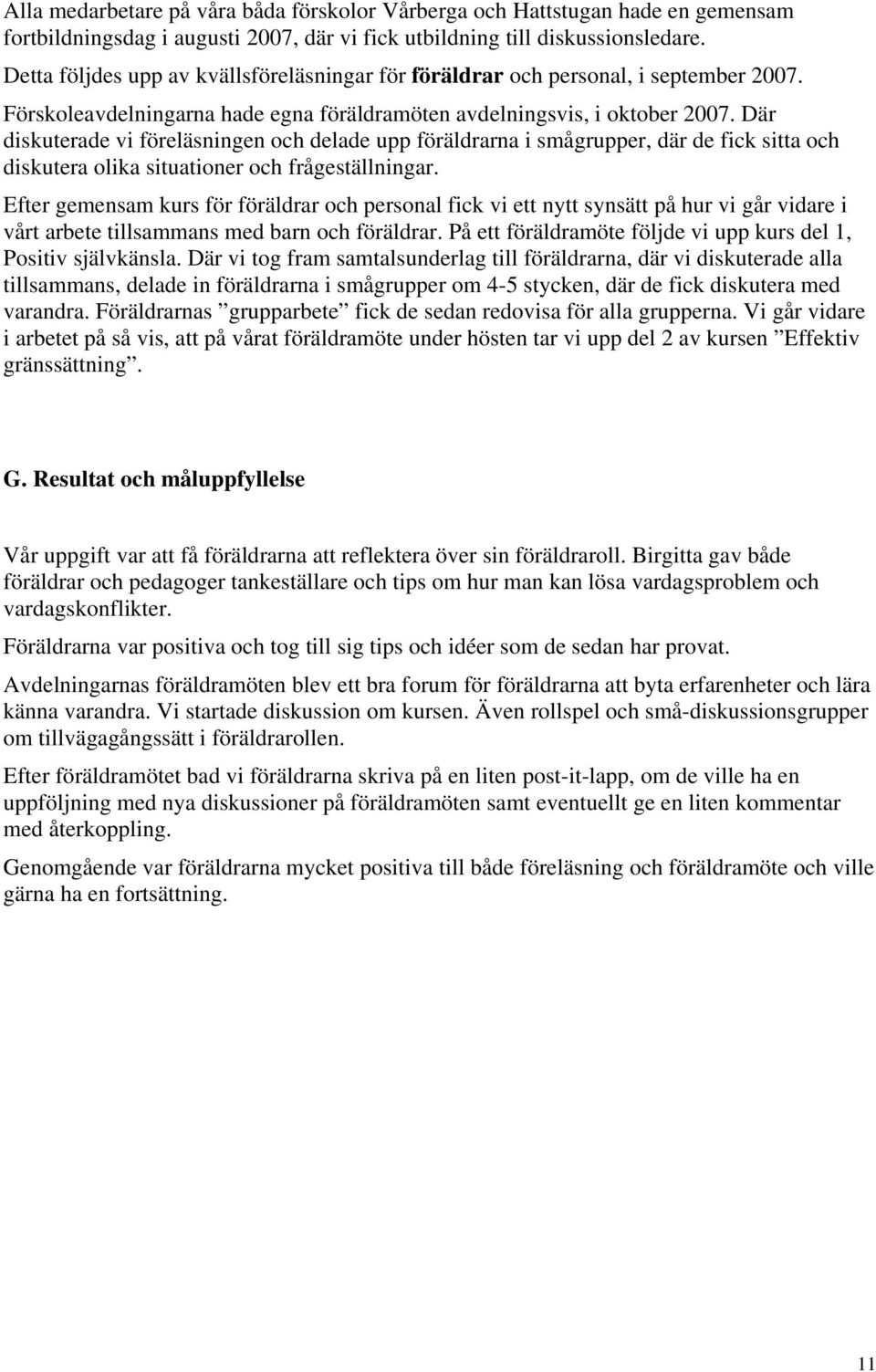 Där diskuterade vi föreläsningen och delade upp föräldrarna i smågrupper, där de fick sitta och diskutera olika situationer och frågeställningar.