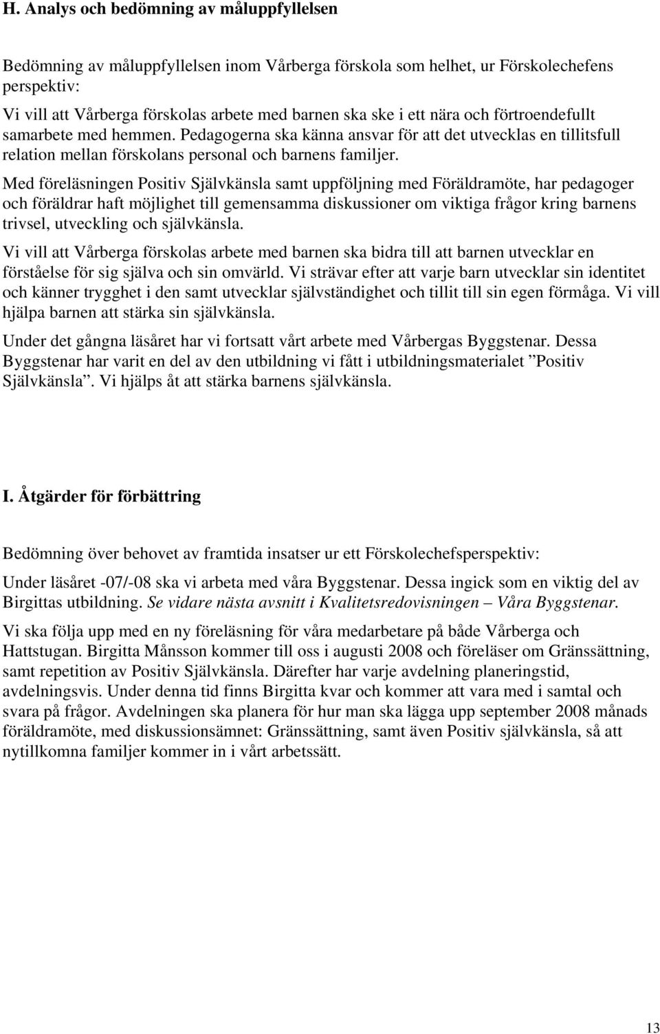 Med föreläsningen Positiv Självkänsla samt uppföljning med Föräldramöte, har pedagoger och föräldrar haft möjlighet till gemensamma diskussioner om viktiga frågor kring barnens trivsel, utveckling